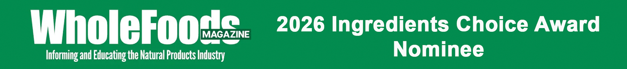 WholeFoods Magazine banner in green announcing '2026 Ingredients Choice Award Nominee' with the magazine slogan 'Informing and Educating the Natural Products Industry'